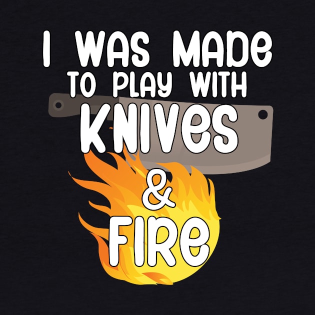 I was made to play with knives and fire by maxcode